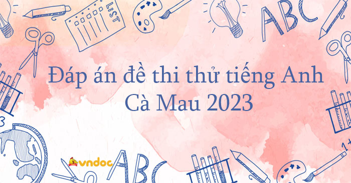 Đáp án đề thi thử Cà Mau 2023